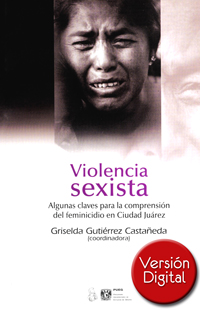 Violencia sexista. Algunas claves para la comprensión del feminicidio en Ciudad Juárez