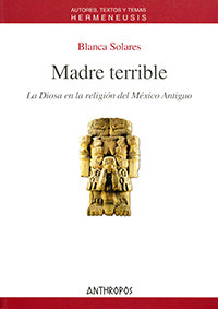 Madre terrible. La Diosa de la religión del México Antiguo