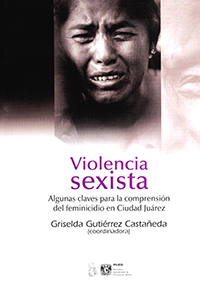  Violencia sexista. Algunas claves para la comprensión del feminicidio en Ciudad Juárez